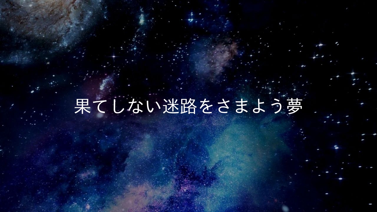 果てしない迷路をさまよう夢