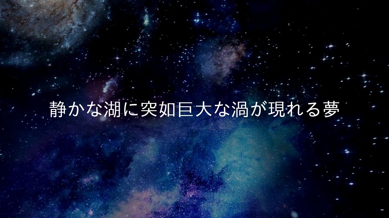 静かな湖に突如巨大な渦が現れる夢