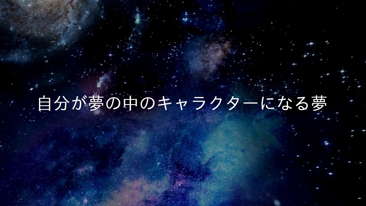 自分が夢の中のキャラクターになる夢