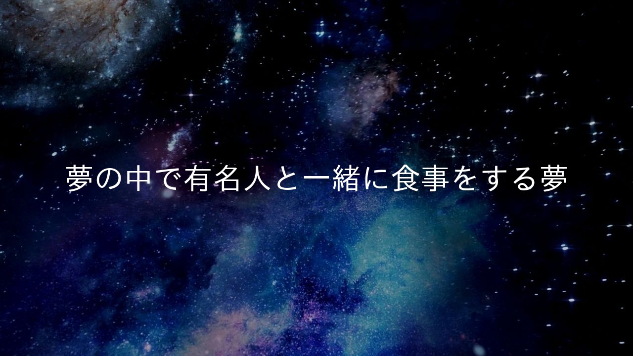 夢の中で有名人と一緒に食事をする夢