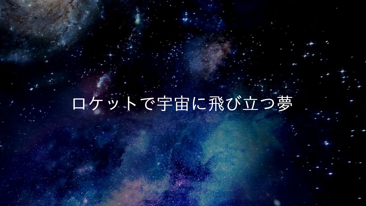 ロケットで宇宙に飛び立つ夢