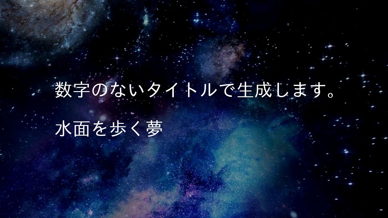 数字のないタイトルで生成します。

水面を歩く夢