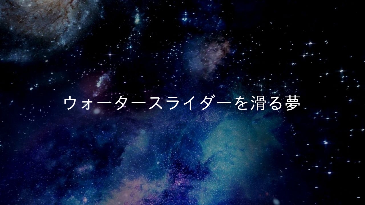 ウォータースライダーを滑る夢