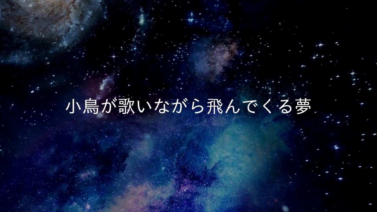 小鳥が歌いながら飛んでくる夢