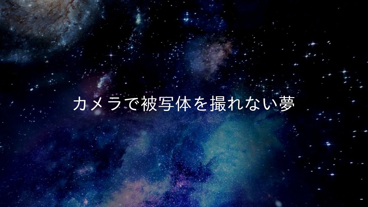 カメラで被写体を撮れない夢