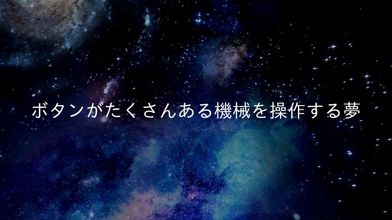 ボタンがたくさんある機械を操作する夢