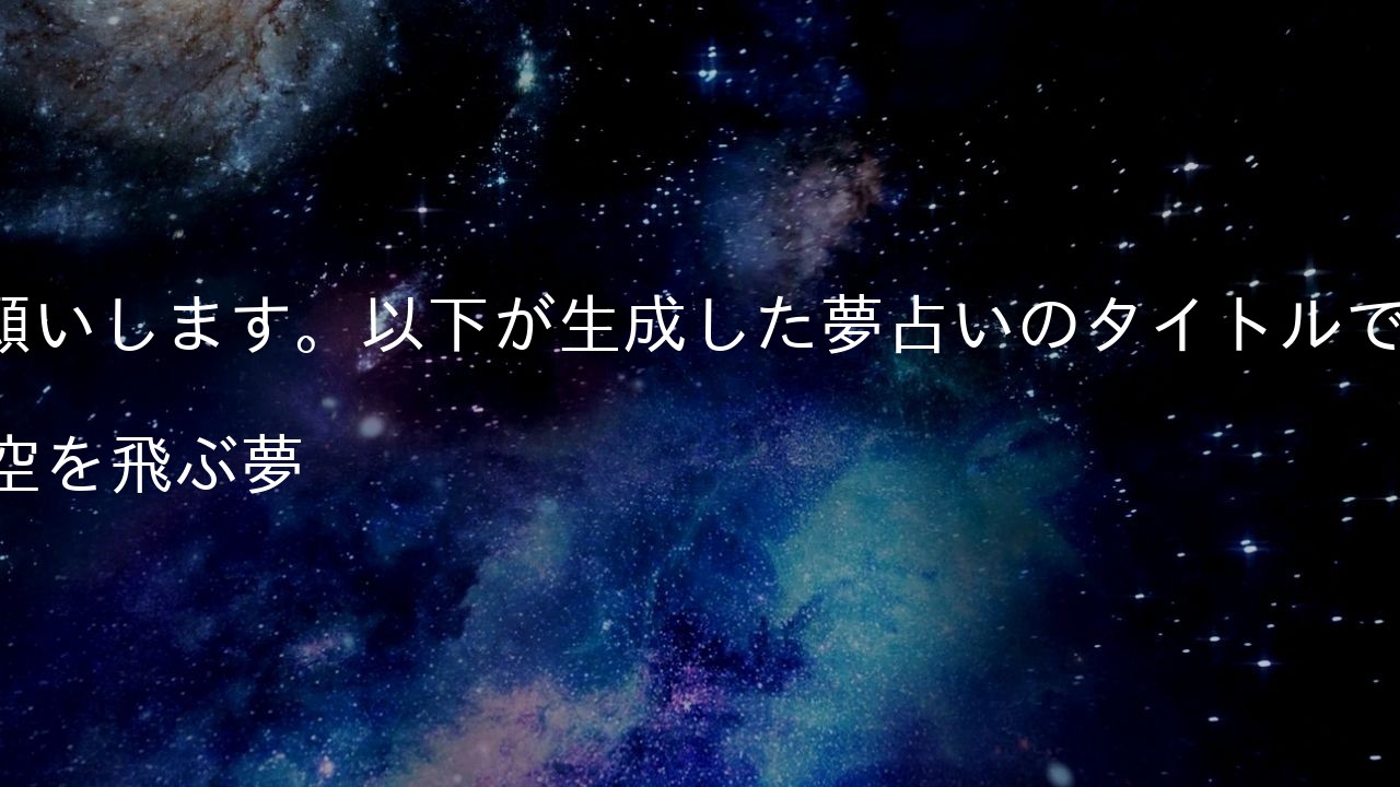 お願いします。以下が生成した夢占いのタイトルです。
9. 空を飛ぶ夢