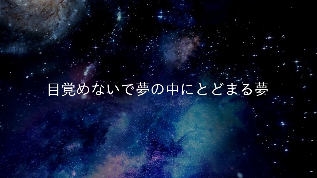 目覚めないで夢の中にとどまる夢