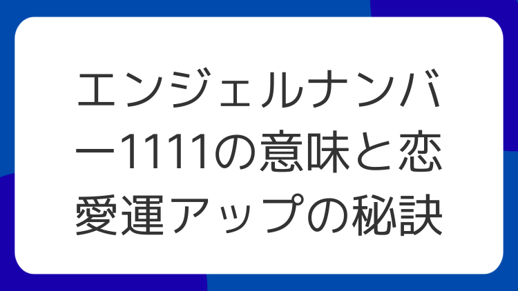 エンジェルナンバー1111の意味と恋愛運アップの秘訣