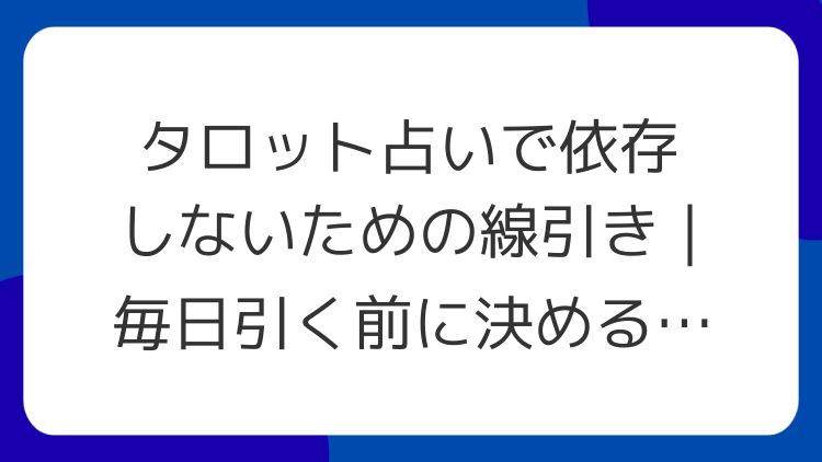 タロット占いで依存しないための線引き｜毎日引く前に決める3つ
