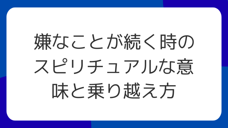 嫌なことが続く時のスピリチュアルな意味と乗り越え方