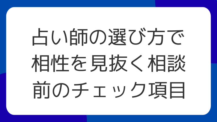 占い師の選び方で相性を見抜く相談前のチェック項目