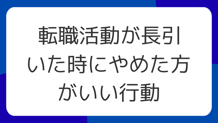 転職活動が長引いた時にやめた方がいい行動