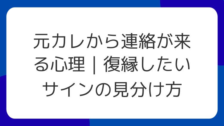 元カレから連絡が来る心理｜復縁したいサインの見分け方