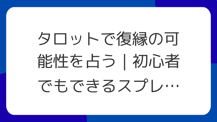 タロットで復縁の可能性を占う｜初心者でもできるスプレッド3選