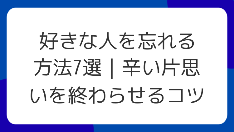 好きな人を忘れる方法7選｜辛い片思いを終わらせるコツ