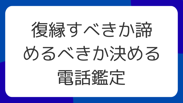 復縁すべきか諦めるべきか決める電話鑑定