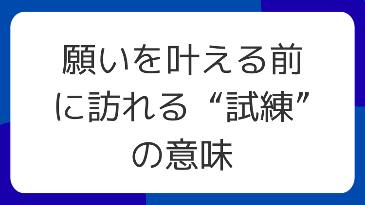 願いを叶える前に訪れる“試練”の意味