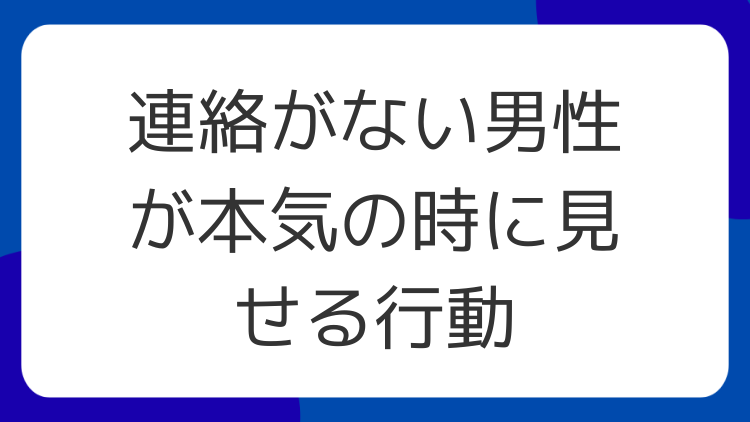 連絡がない男性が本気の時に見せる行動