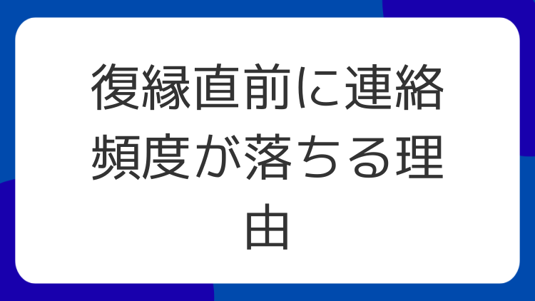 復縁直前に連絡頻度が落ちる理由