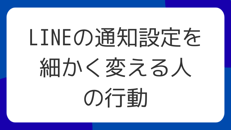 LINEの通知設定を細かく変える人の行動