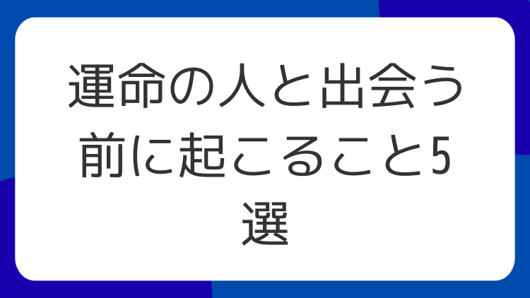運命の人と出会う前に起こること5選