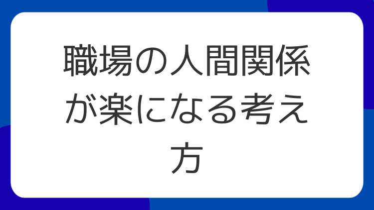 職場の人間関係が楽になる考え方