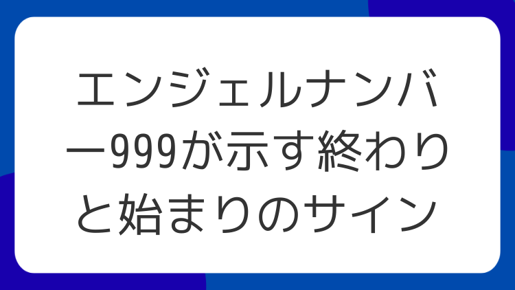 エンジェルナンバー999が示す終わりと始まりのサイン