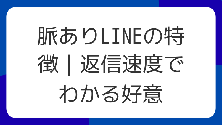 脈ありLINEの特徴｜返信速度でわかる好意
