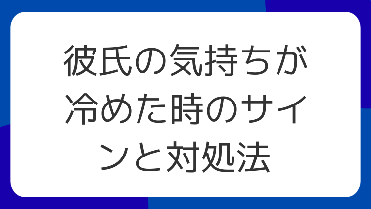 彼氏の気持ちが冷めた時のサインと対処法