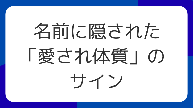 名前に隠された「愛され体質」のサイン