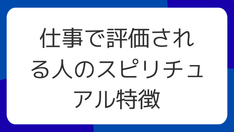 仕事で評価される人のスピリチュアル特徴