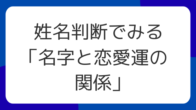 姓名判断でみる「名字と恋愛運の関係」